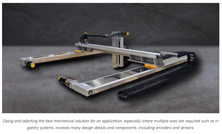 Sizing and selecting the best mechanical solution for an application, especially where multiple axes are required such as in gantry systems, involves many design details and components, including encoders and sensors.